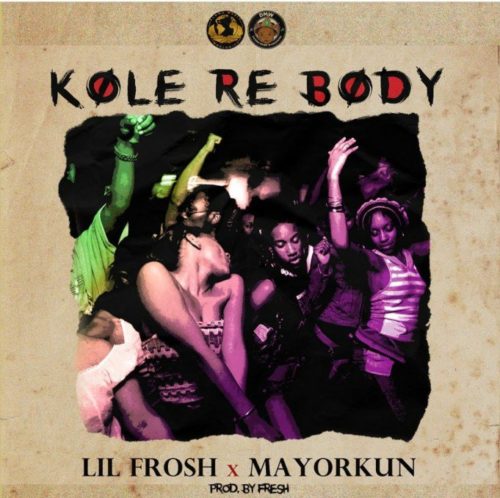Lil Frosh & Mayorkun – Kole Re Body [AuDio]